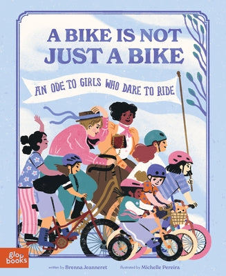 A Bike Is Not Just a Bike: An Ode to Girls Who Dare to Ride by Pereira, Michelle