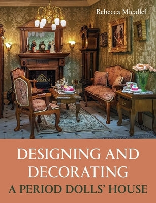 Designing and Decorating a Period Dolls' House by Micallef, Rebecca