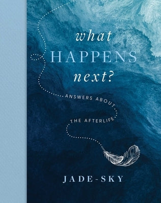 What Happens Next?: Answers about the Afterlife by Sky, Jade