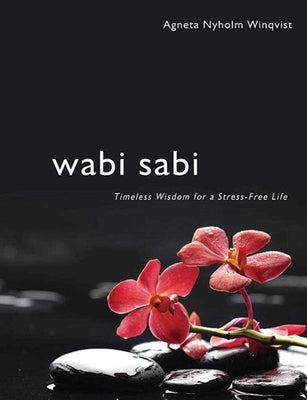 Wabi Sabi: Timeless Wisdom for a Stress-Free Life by Winqvist, Agneta Nyholm