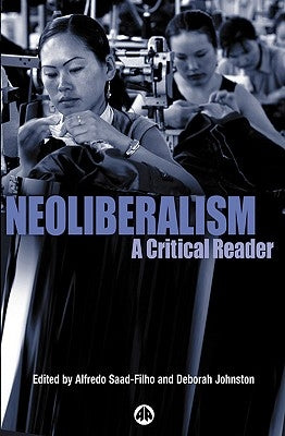 Neoliberalsim: A Critical Reader by Saad-Filho, Alfredo