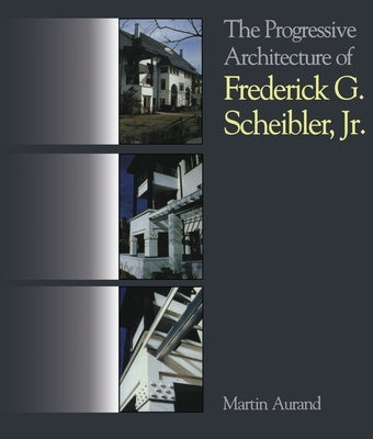 The Progressive Architecture of Frederick G. Scheibler, Jr by Aurand, Martin