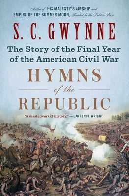 Hymns of the Republic: The Story of the Final Year of the American Civil War by Gwynne, S. C.