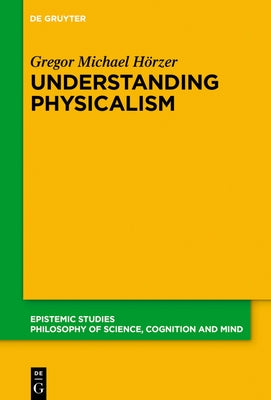 Understanding Physicalism by H&#246;rzer, Gregor M.