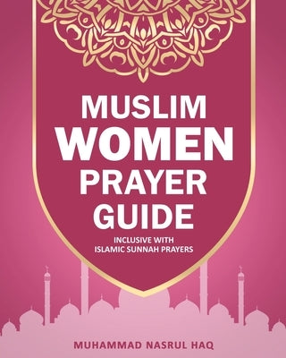 Prayer Guide For Muslim Woman: Step by Step Guide with Illustrated Instruction on How Muslim Salah are Performed by Haq, Muhammad Nasrul