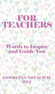 For Teachers: Words to Inspire and Guide You by Novacich, Bed Georgina