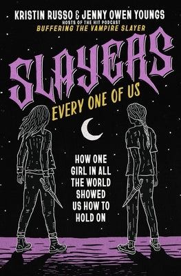 Slayers, Every One of Us: How One Girl in All the World Showed Us How to Hold on by Russo, Kristin