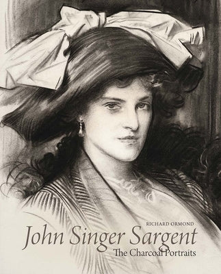 John Singer Sargent: The Charcoal Portraits by Ormond, Richard