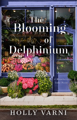 The Blooming of Delphinium: A Moonberry Lake Novel by Varni, Holly
