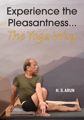 Experience the Pleasantness the Yoga Way by Arun, H. S.