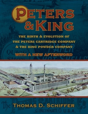 Peters & King: The Birth & Evolution of the Peters Cartridge Company & the King Powder Company (With a New Afterword by the Author) by Schiffer, Thomas D.