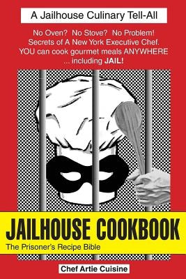 JAILHOUSE COOKBOOK The Prisoner's Recipe Bible by Cuisine, Artie