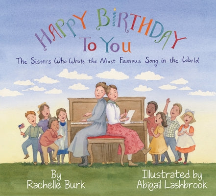 Happy Birthday to You!: The Sisters Who Wrote the Most Famous Song in the World by Burk, Rachelle