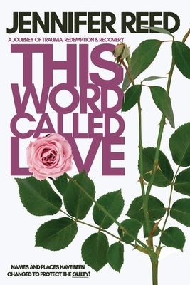 This Word Called Love: A Journey of Trauma, Redemption & Recovery by Reed, Jennifer
