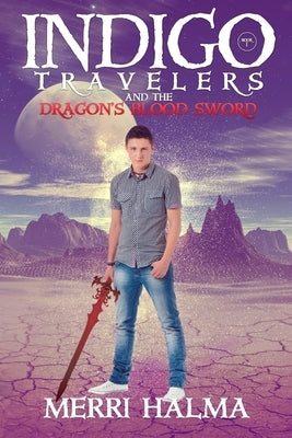 Indigo Travelers And the Dragon's Blood Sword: Book 1 of the Indigo Traveler Series by Halma, Merri