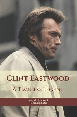 Clint Eastwood: A Timeless Legend by Raimondi, Rocco