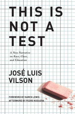 This Is Not a Test: A New Narrative on Race, Class, and Education by Vilson, Jos&#233;