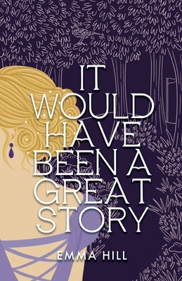It Would Have Been A Great Story by Hill, Emma