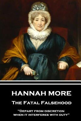 Hannah More - The Fatal Falsehood: "Depart from discretion when it interferes with duty" by More, Hannah