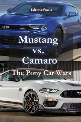 Mustang vs. Camaro: The Pony Car Wars by Psaila, Etienne