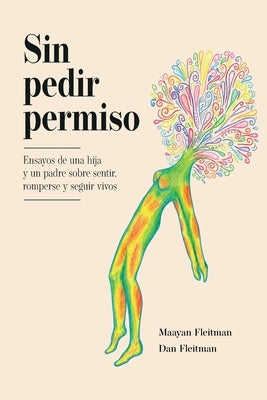Sin pedir permiso: Ensayos de una hija y un padre sobre sentir, romperse y seguir vivos by Fleitman, Maayan
