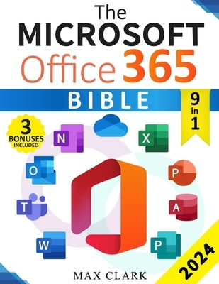 The Microsoft Office 365 Bible: The Complete Guide to Master the 9 Most In-Demand Microsoft Programs Step by Step - Secret Tips & Shortcuts to Stand O by Clark, Max