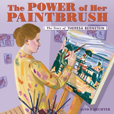 The Power of Her Paintbrush: The Story of Theresa Bernstein by Hechter, Janice