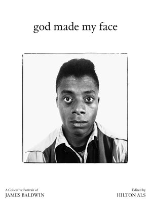 God Made My Face: A Collective Portrait of James Baldwin by Als, Hilton