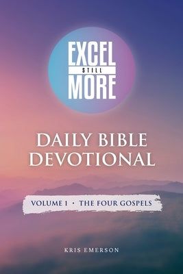 Excel Still More Daily Bible Devotional: Volume 1 - The Four Gospels: Volume 1 - by Emerson, Kris