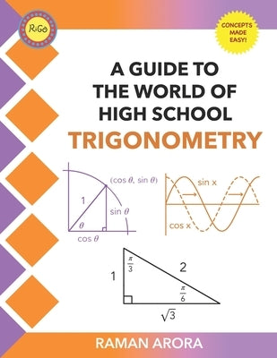 A Guide to the World of High School Trigonometry: A Guide to the World of High School Trigonometry by Arora, Raman