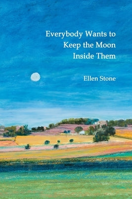 Everybody Wants to Keep the Moon Inside Them by Stone, Ellen