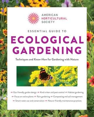 Essential Guide to Ecological Gardening: Techniques and Know-How for Gardening with Nature by American Horticultural Society