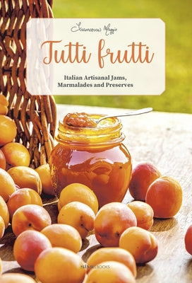 Tutti Frutti: Italian Artisanal Jams, Marmalades, and Preserves by Maggio, Francesca