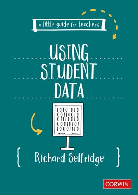 A Little Guide for Teachers: Using Student Data by Selfridge, Richard