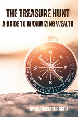 The Treasure Hunt - a guide to maximizing wealth by Turnbull, Charissa