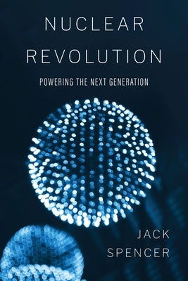 Nuclear Revolution: Powering the Next Generation by Spencer, Jack