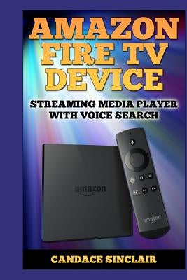 Amazon Fire TV Device: Streaming Media Player with Voice Search by Sinclair, Candace