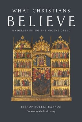 What Christians Believe: Understanding the Nicene Creed by Barron, Robert