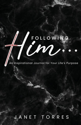 Following Him...: An Inspirational Journal for Your Life's Purpose by Torres, Janet