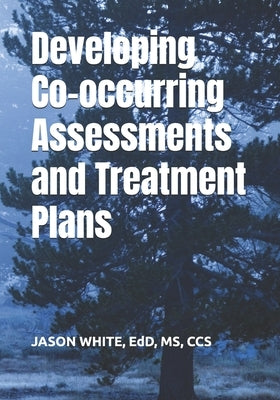 Developing Co-occurring Assessments and Treatment Plans by White, Edd