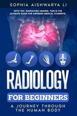 Radiology for Beginners: A Journey Through the Human Body by Li, Sophia Aishwarya