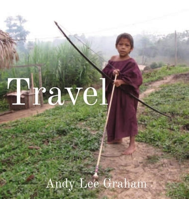 Travel: 25 Years Of Travel - 114 Countries by Graham, Andy Lee