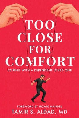 Too Close for Comfort: Coping With a Dependent Loved One by Aldad, Tamir S.