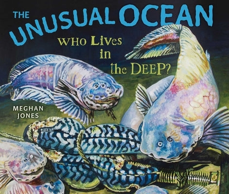 The Unusual Ocean: Who Lives in the Deep? by Jones, Meghan
