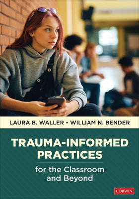 Trauma-Informed Practices for the Classroom and Beyond by Waller, Laura B.