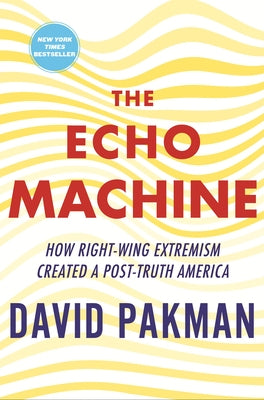 The Echo Machine: How Right-Wing Extremism Created a Post-Truth America by Pakman, David