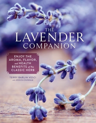 The Lavender Companion: Enjoy the Aroma, Flavor, and Health Benefits of This Classic Herb by Vesci, Terry Barlin