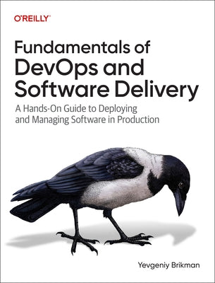 Fundamentals of Devops and Software Delivery: A Hands-On Guide to Deploying and Managing Software in Production by Brikman, Yevgeniy