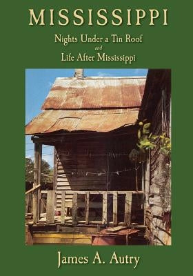 Mississippi: Nights Under A Tin Roof and Life After Mississippi by Autry, James A.