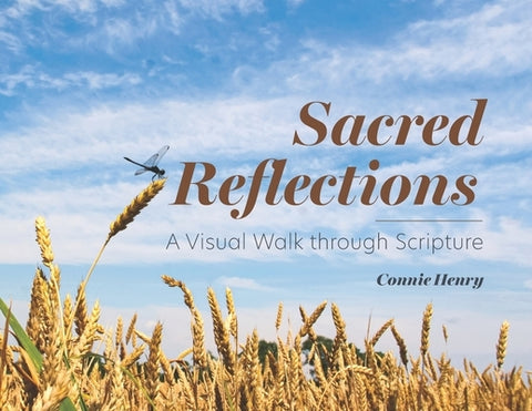 Sacred Reflections: A Visual Walk through Scripture by Henry, Connie